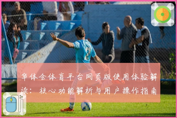 华体会体育平台网页版使用体验解读：核心功能解析与用户操作指南