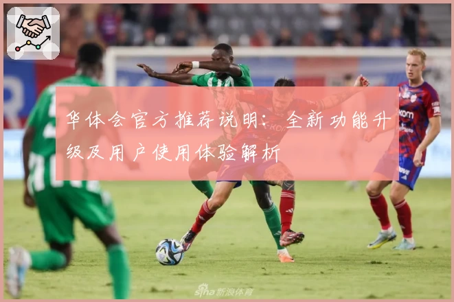 华体会官方推荐说明：全新功能升级及用户使用体验解析