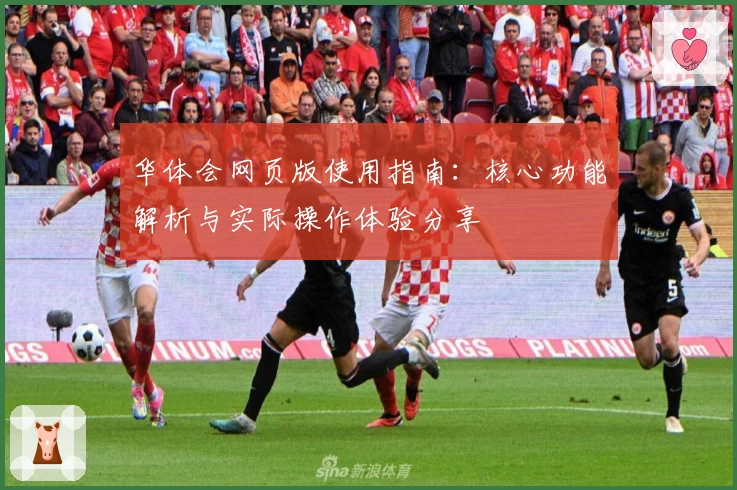 华体会网页版使用指南：核心功能解析与实际操作体验分享