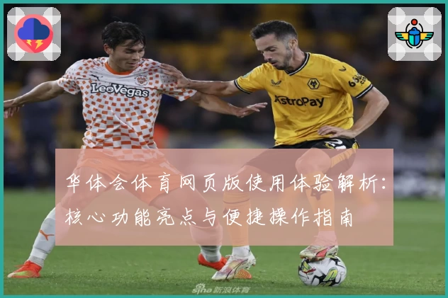 华体会体育网页版使用体验解析：核心功能亮点与便捷操作指南